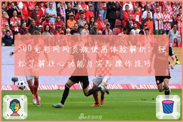 500竞彩网网页版使用体验解析：轻松了解核心功能与实际操作技巧