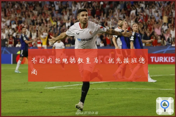 齐达内拒绝执教皇马，优先接班德尚