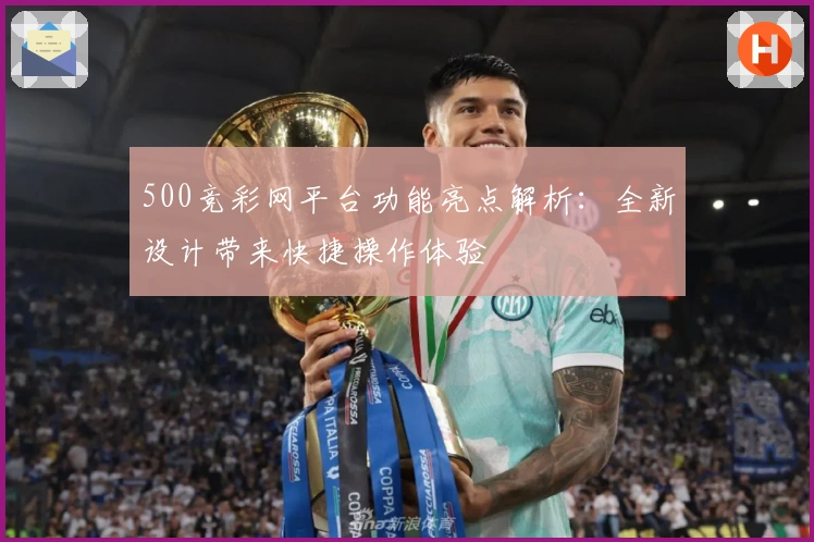 500竞彩网平台功能亮点解析：全新设计带来快捷操作体验