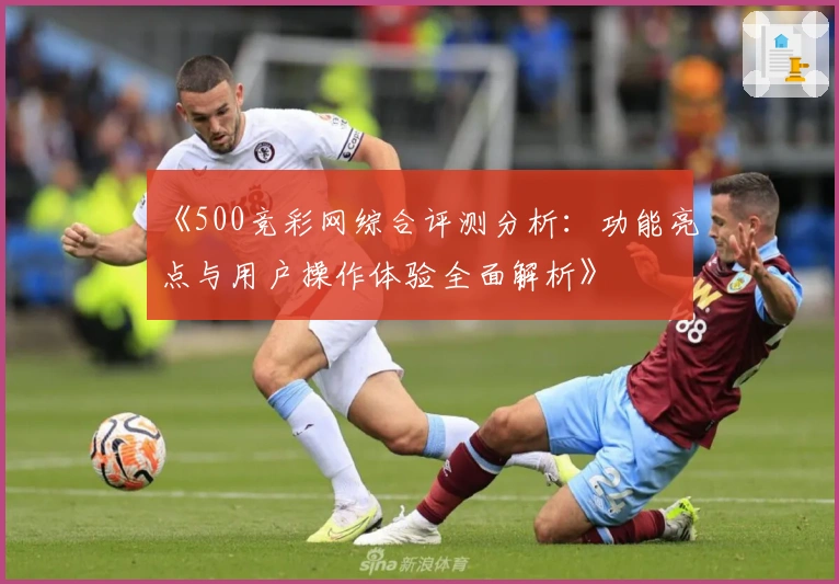 《500竞彩网综合评测分析：功能亮点与用户操作体验全面解析》