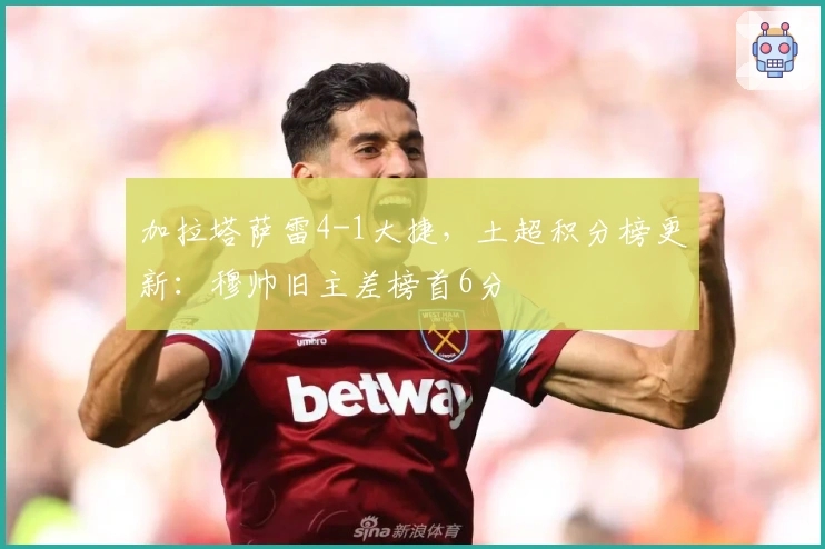 加拉塔萨雷4-1大捷，土超积分榜更新：穆帅旧主差榜首6分